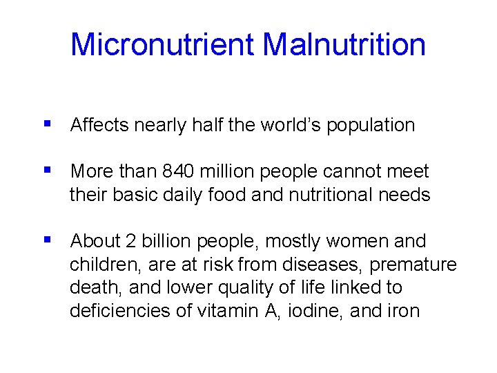 Micronutrient Malnutrition § Affects nearly half the world’s population § More than 840 million