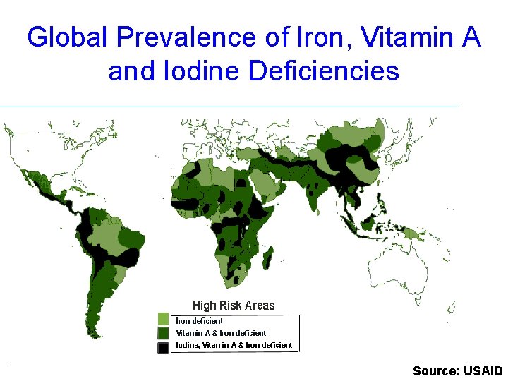 Global Prevalence of Iron, Vitamin A and Iodine Deficiencies Source: USAID 