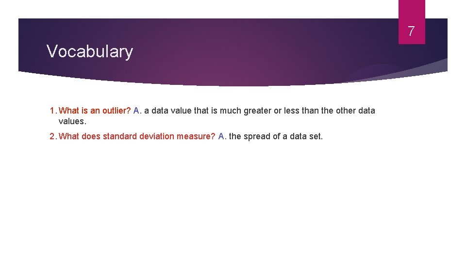 7 Vocabulary 1. What is an outlier? A. a data value that is much