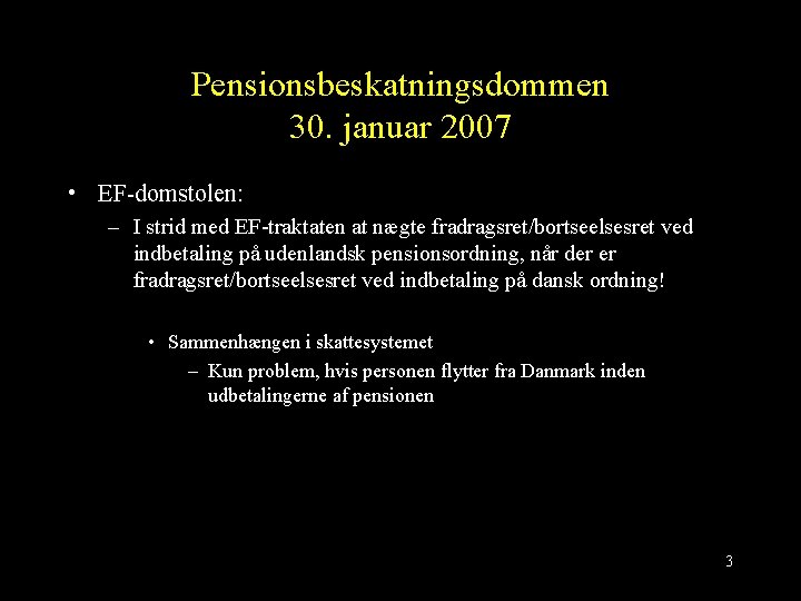 Pensionsbeskatningsdommen 30. januar 2007 • EF-domstolen: – I strid med EF-traktaten at nægte fradragsret/bortseelsesret