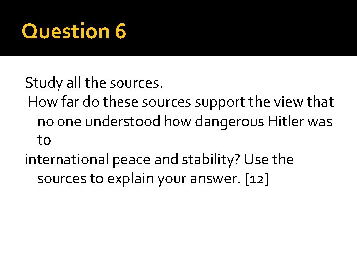 Question 6 Study all the sources. How far do these sources support the view