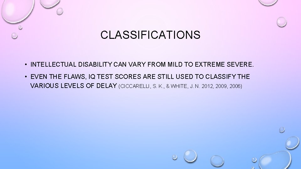 CLASSIFICATIONS • INTELLECTUAL DISABILITY CAN VARY FROM MILD TO EXTREME SEVERE. • EVEN THE