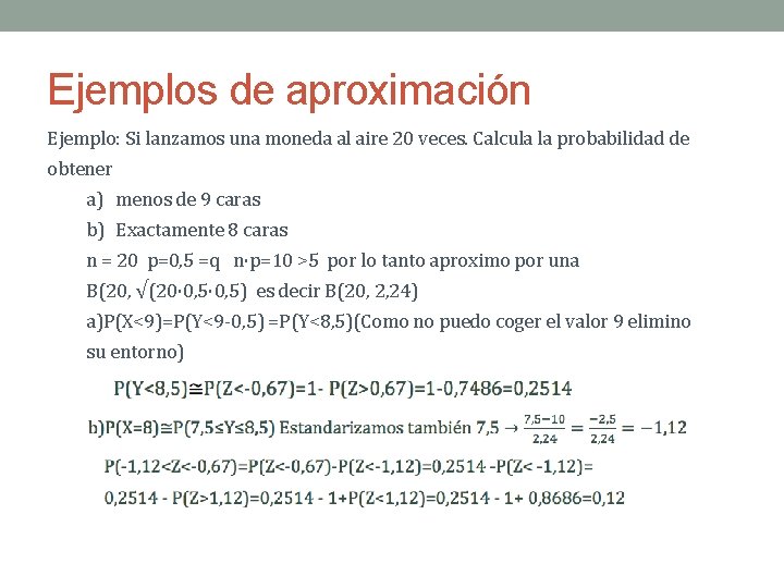 Ejemplos de aproximación Ejemplo: Si lanzamos una moneda al aire 20 veces. Calcula la