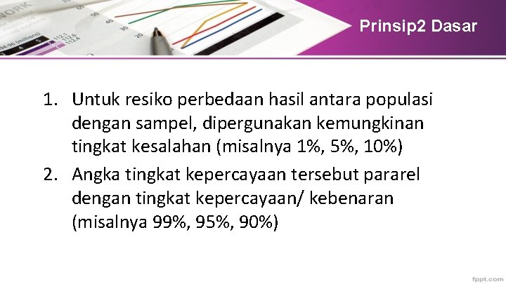 Prinsip 2 Dasar 1. Untuk resiko perbedaan hasil antara populasi dengan sampel, dipergunakan kemungkinan