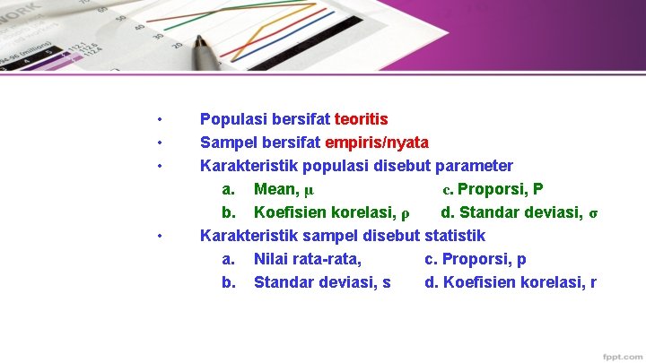  • • Populasi bersifat teoritis Sampel bersifat empiris/nyata Karakteristik populasi disebut parameter a.