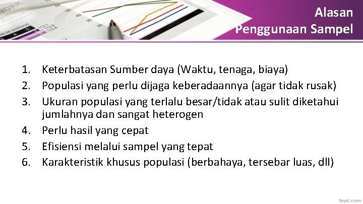 Alasan Penggunaan Sampel 1. Keterbatasan Sumber daya (Waktu, tenaga, biaya) 2. Populasi yang perlu