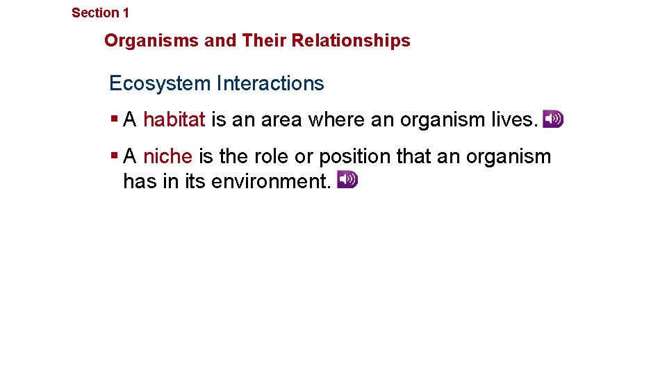 Section 1 Principles of Ecology Organisms and Their Relationships Ecosystem Interactions § A habitat