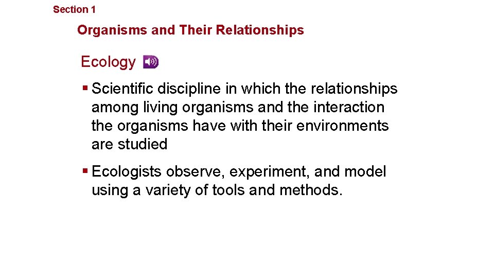 Section 1 Principles of Ecology Organisms and Their Relationships Ecology § Scientific discipline in