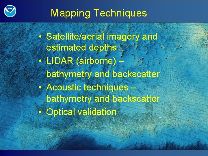 Mapping Techniques • Satellite/aerial imagery and estimated depths • LIDAR (airborne) – bathymetry and