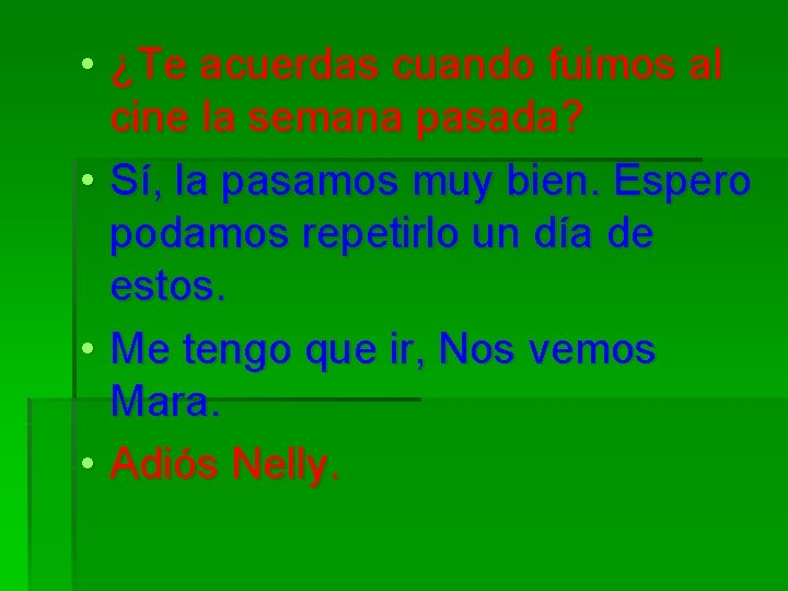  • ¿Te acuerdas cuando fuimos al cine la semana pasada? • Sí, la