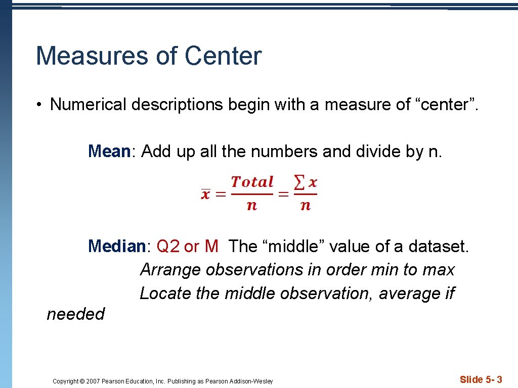 Measures of Center • Numerical descriptions begin with a measure of “center”. Mean: Add