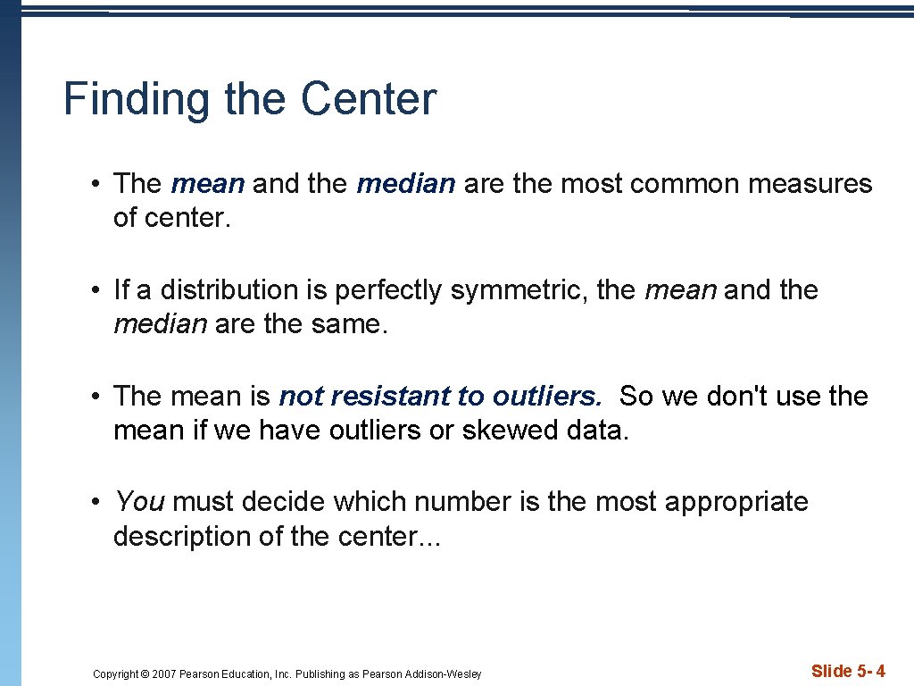 Finding the Center • The mean and the median are the most common measures