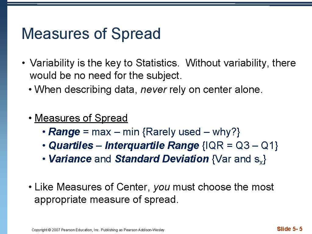 Measures of Spread • Variability is the key to Statistics. Without variability, there would