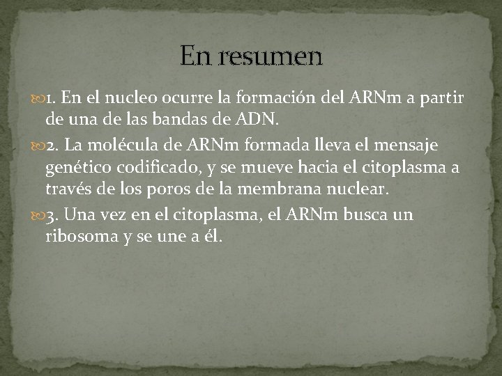 En resumen 1. En el nucleo ocurre la formación del ARNm a partir de