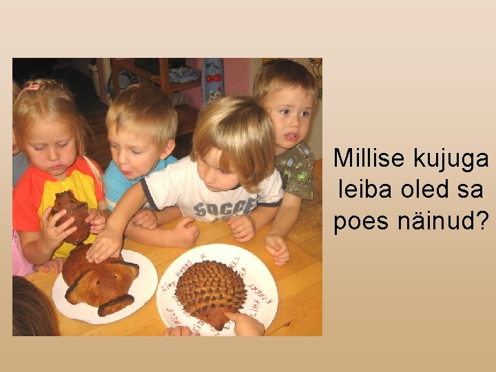 Millise kujuga leiba oled sa poes näinud? 