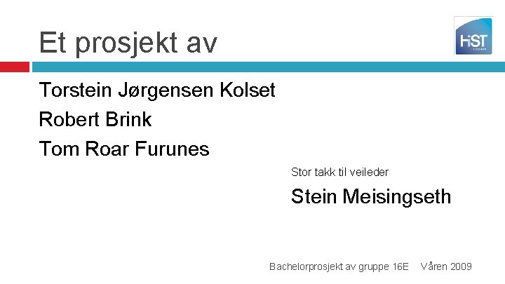 Et prosjekt av Torstein Jørgensen Kolset Robert Brink Tom Roar Furunes Stor takk til