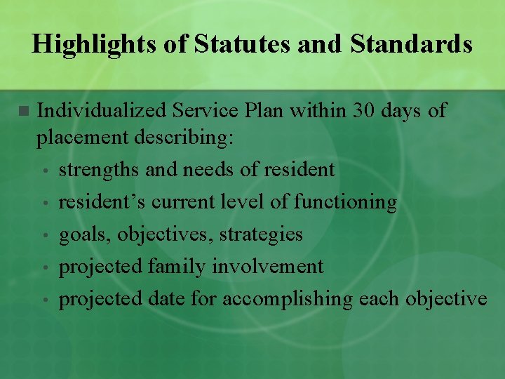 Highlights of Statutes and Standards n Individualized Service Plan within 30 days of placement