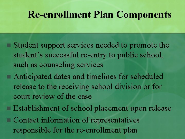 Re-enrollment Plan Components Student support services needed to promote the student’s successful re-entry to