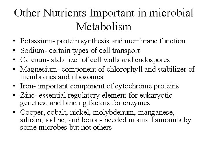 Other Nutrients Important in microbial Metabolism • • Potassium- protein synthesis and membrane function