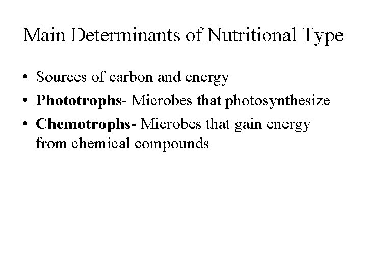 Main Determinants of Nutritional Type • Sources of carbon and energy • Phototrophs- Microbes