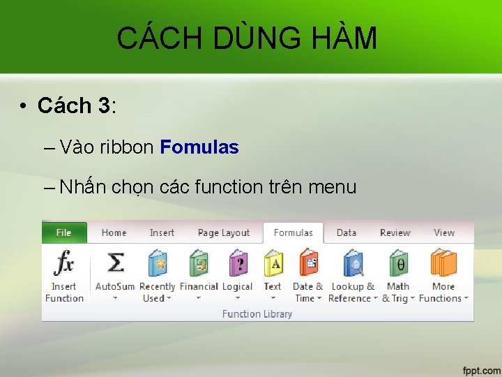 CÁCH DÙNG HÀM • Cách 3: – Vào ribbon Fomulas – Nhấn chọn các