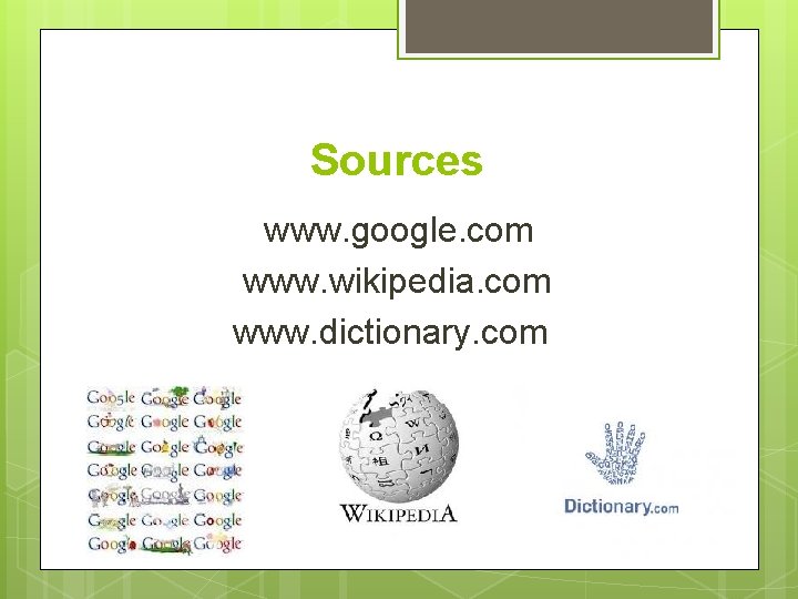 Sources www. google. com www. wikipedia. com www. dictionary. com 