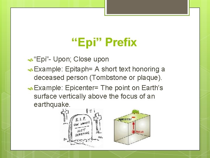 “Epi” Prefix “Epi”- Upon; Close upon Example: Epitaph= A short text honoring a deceased
