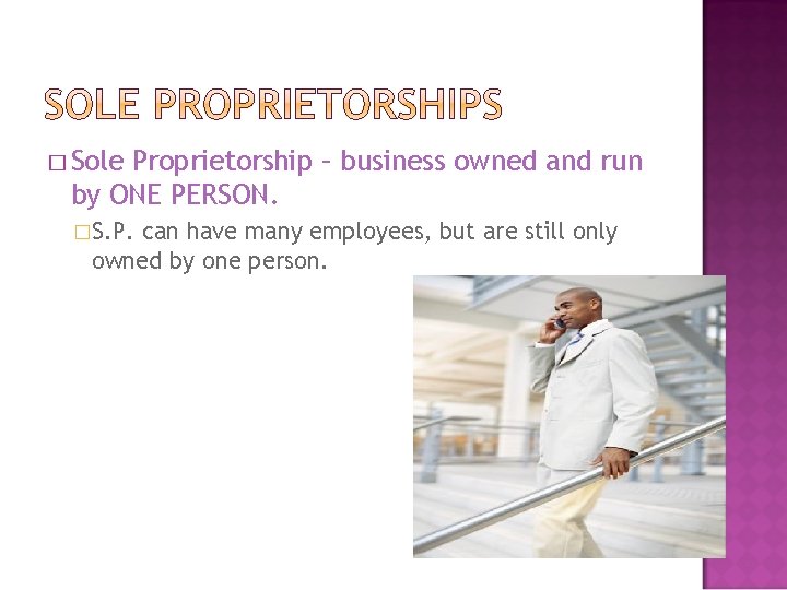 � Sole Proprietorship – business owned and run by ONE PERSON. �S. P. can