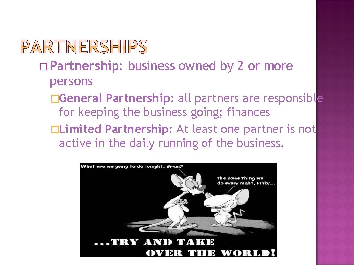 � Partnership: business owned by 2 or more persons �General Partnership: all partners are