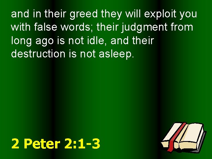 and in their greed they will exploit you with false words; their judgment from