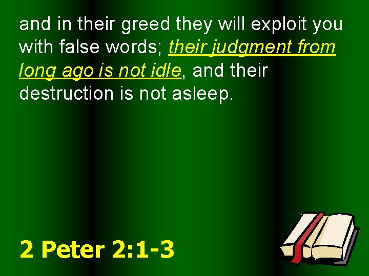 and in their greed they will exploit you with false words; their judgment from