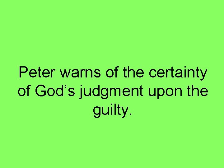 Peter warns of the certainty of God’s judgment upon the guilty. 
