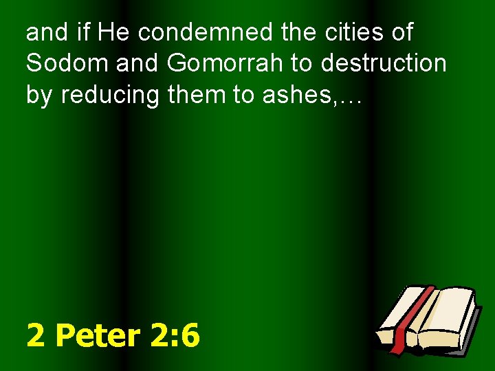 and if He condemned the cities of Sodom and Gomorrah to destruction by reducing