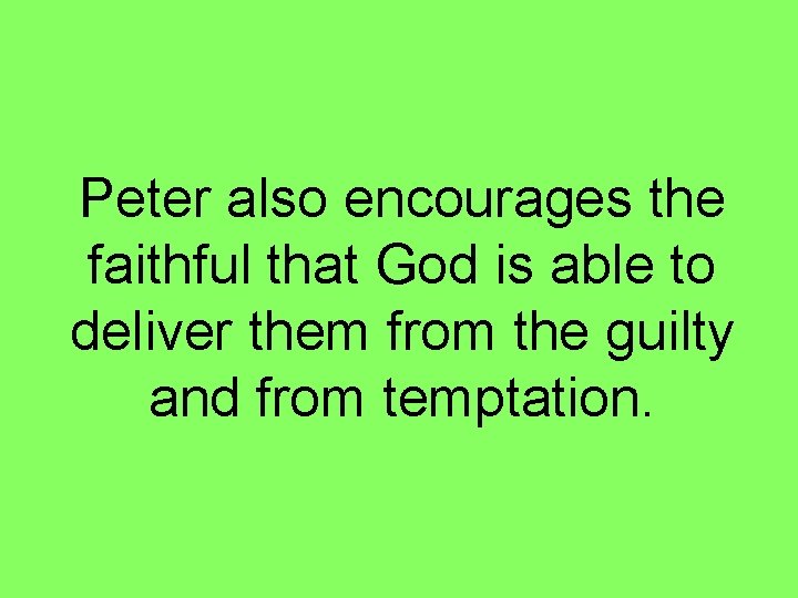 Peter also encourages the faithful that God is able to deliver them from the