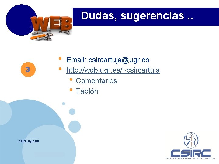 Dudas, sugerencias. . • • 3 csirc. ugr. es www. company. com Email: csircartuja@ugr.