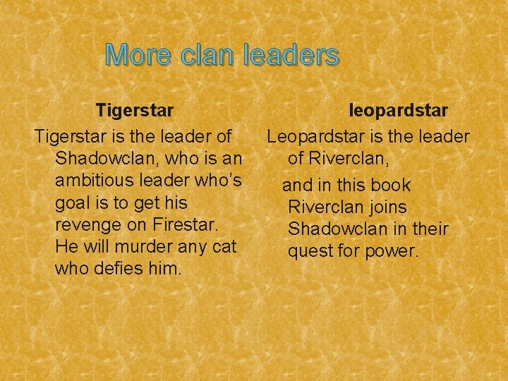 More clan leaders Tigerstar is the leader of Shadowclan, who is an ambitious leader