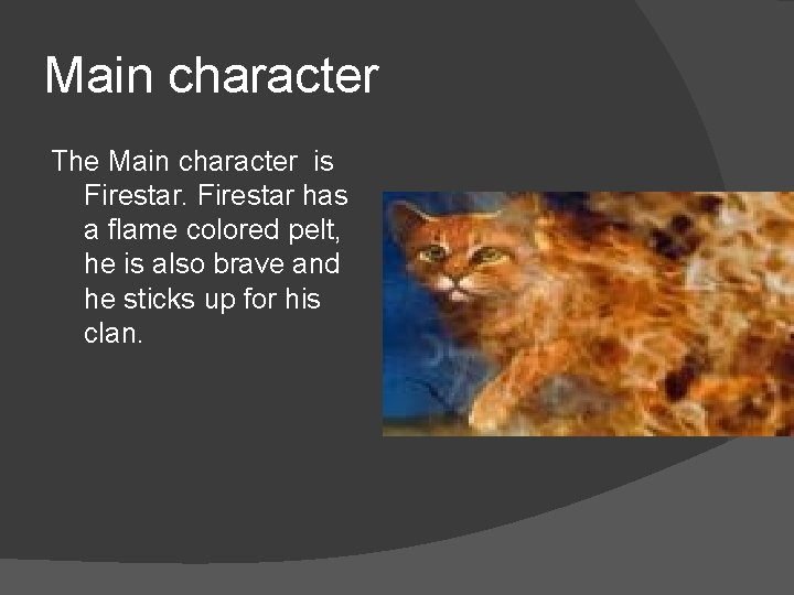 Main character The Main character is Firestar has a flame colored pelt, he is