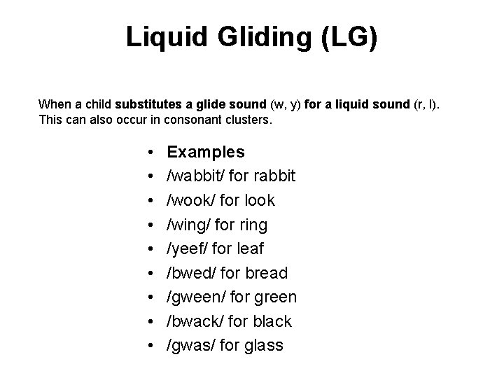 Liquid Gliding (LG) When a child substitutes a glide sound (w, y) for a Liquid Gliding (LG) When a child substitutes a glide sound (w, y) for a