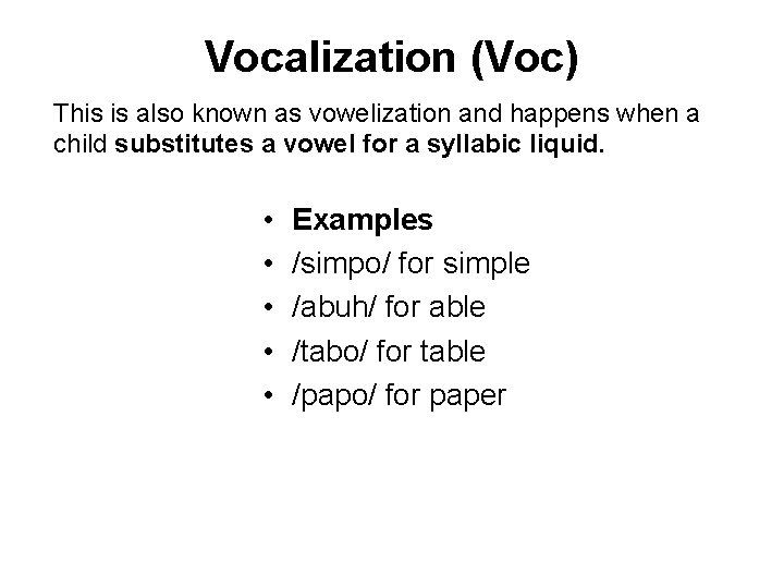 Vocalization (Voc) This is also known as vowelization and happens when a child substitutes