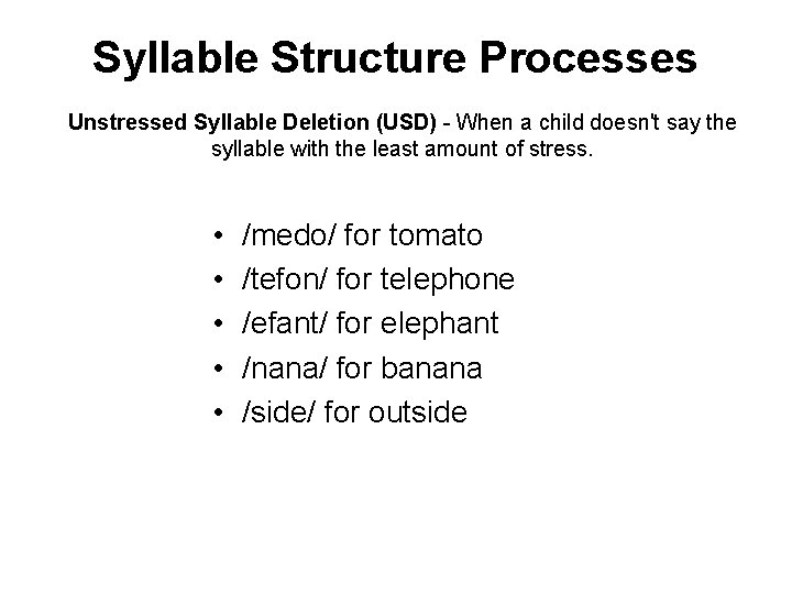 Syllable Structure Processes Unstressed Syllable Deletion (USD) - When a child doesn't say the