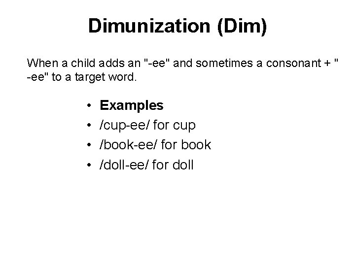 Dimunization (Dim) When a child adds an "-ee" and sometimes a consonant + "