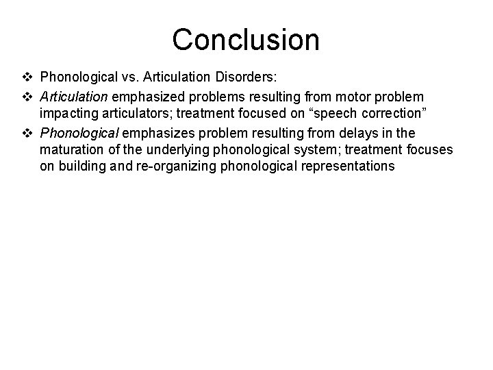 Conclusion v Phonological vs. Articulation Disorders: v Articulation emphasized problems resulting from motor problem Conclusion v Phonological vs. Articulation Disorders: v Articulation emphasized problems resulting from motor problem