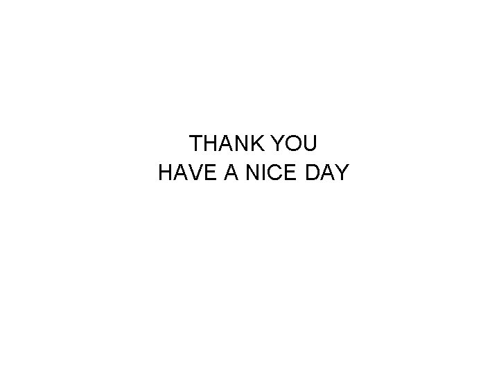 THANK YOU HAVE A NICE DAY 