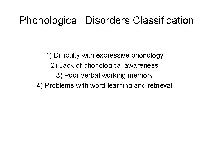 Phonological Disorders Classification 1) Difficulty with expressive phonology 2) Lack of phonological awareness 3)