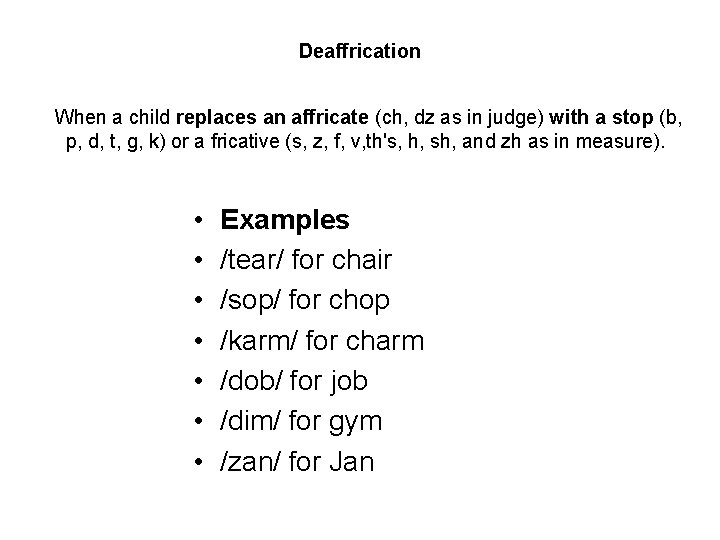 Deaffrication When a child replaces an affricate (ch, dz as in judge) with a