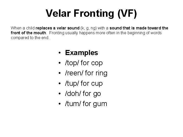 Velar Fronting (VF) When a child replaces a velar sound (k, g, ng) with