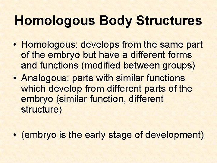 Homologous Body Structures • Homologous: develops from the same part of the embryo but