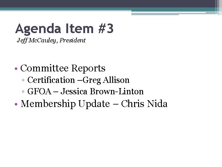 Agenda Item #3 Jeff Mc. Cauley, President • Committee Reports ▫ Certification –Greg Allison