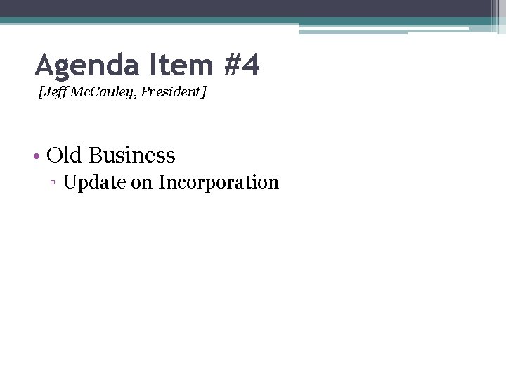 Agenda Item #4 [Jeff Mc. Cauley, President] • Old Business ▫ Update on Incorporation