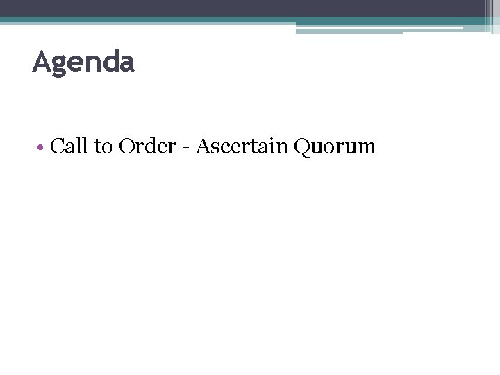 Agenda • Call to Order - Ascertain Quorum 